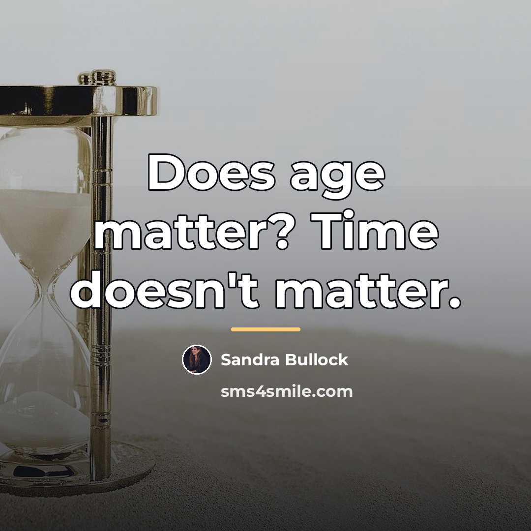 “Does age matter? Time doesn't matter.…” quote by Sandra Bullock