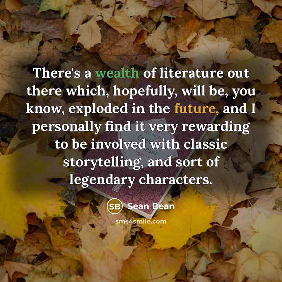 “There's a wealth of literature out there which, hopefully, will…” quote by Sean Bean