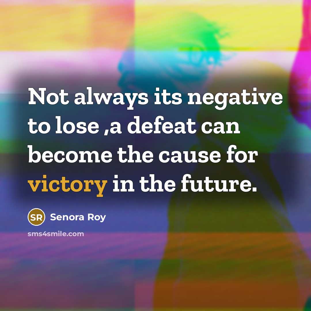 “Not always its negative to lose ,a defeat can become…” quote by Senora Roy