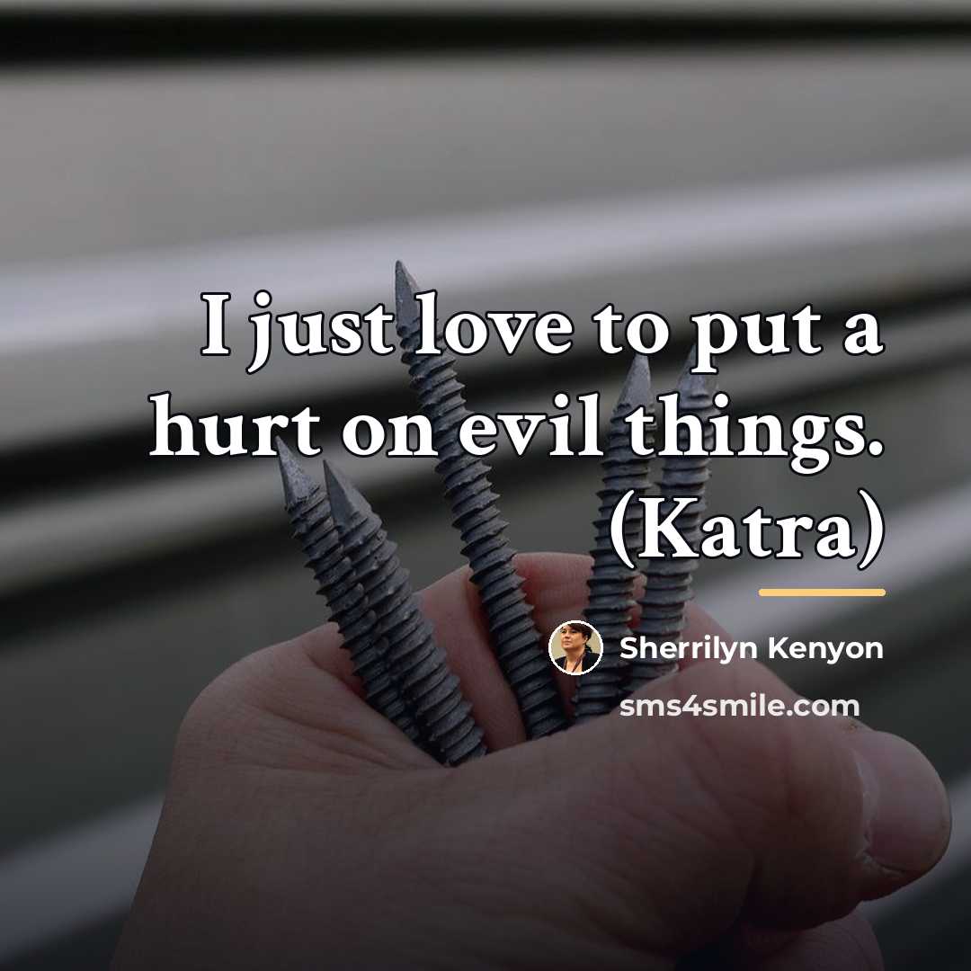 “I just love to put a hurt on evil things.…” quote by Sherrilyn Kenyon
