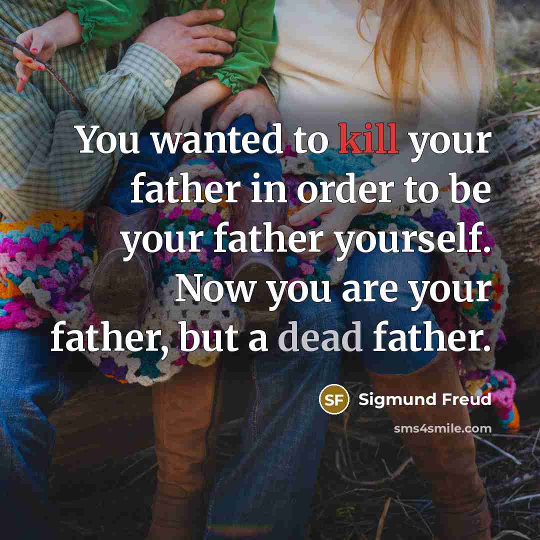 “You wanted to kill your father in order to be…” quote by Sigmund Freud