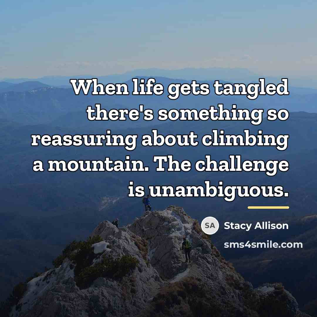 “When life gets tangled there's something so reassuring about climbing…” quote by Stacy Allison