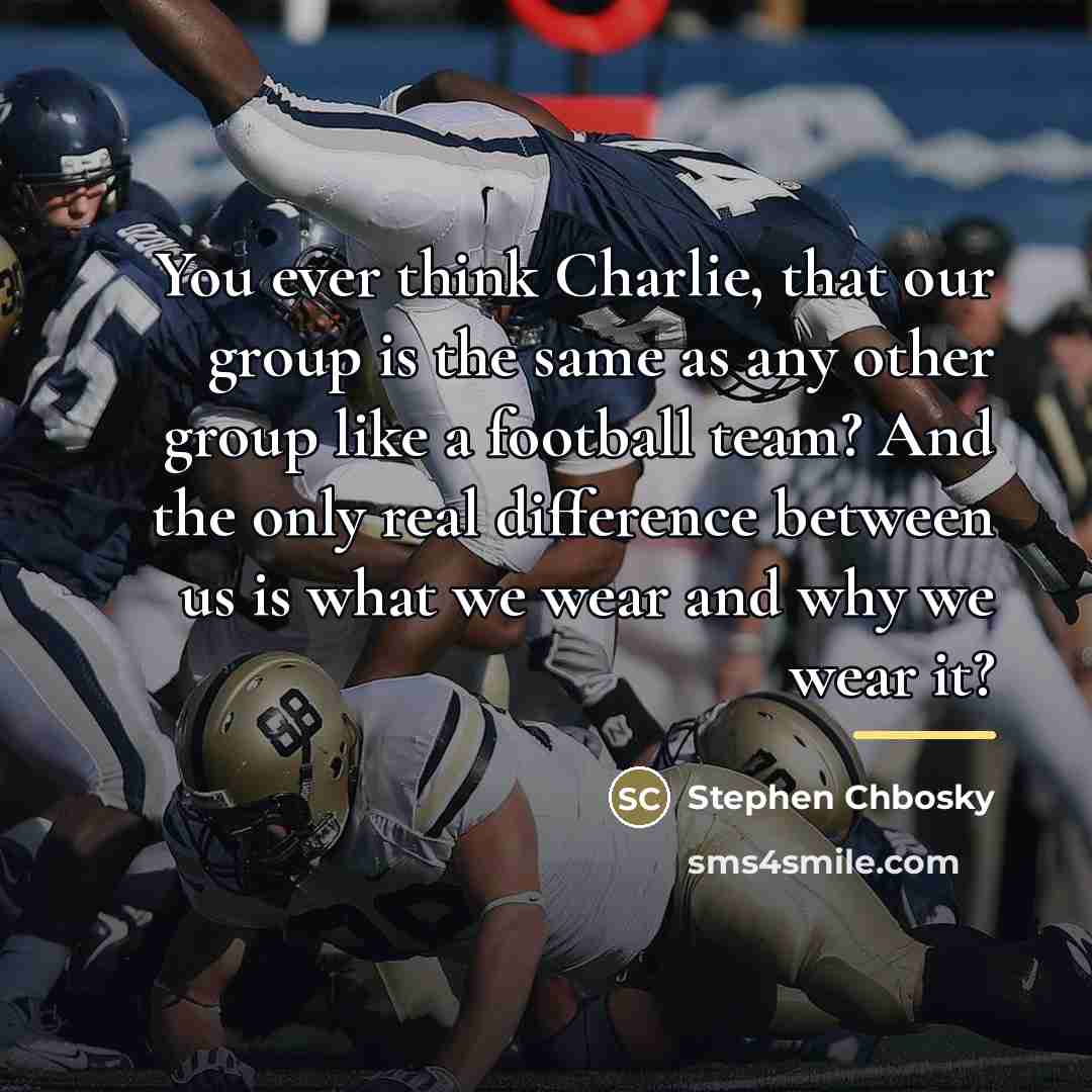 “You ever think Charlie, that our group is the same…” quote by Stephen Chbosky