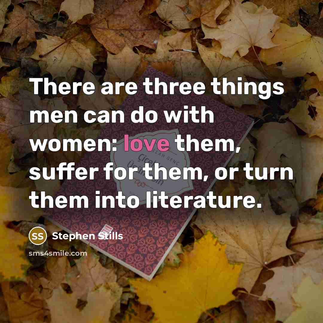 “There are three things men can do with women: love…” quote by Stephen Stills
