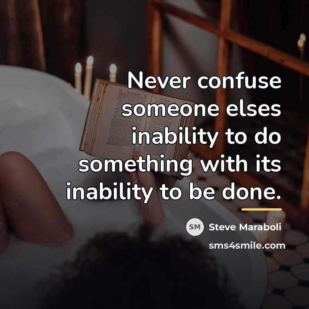 “Never confuse someone elses inability to do something with its…” quote by Steve Maraboli