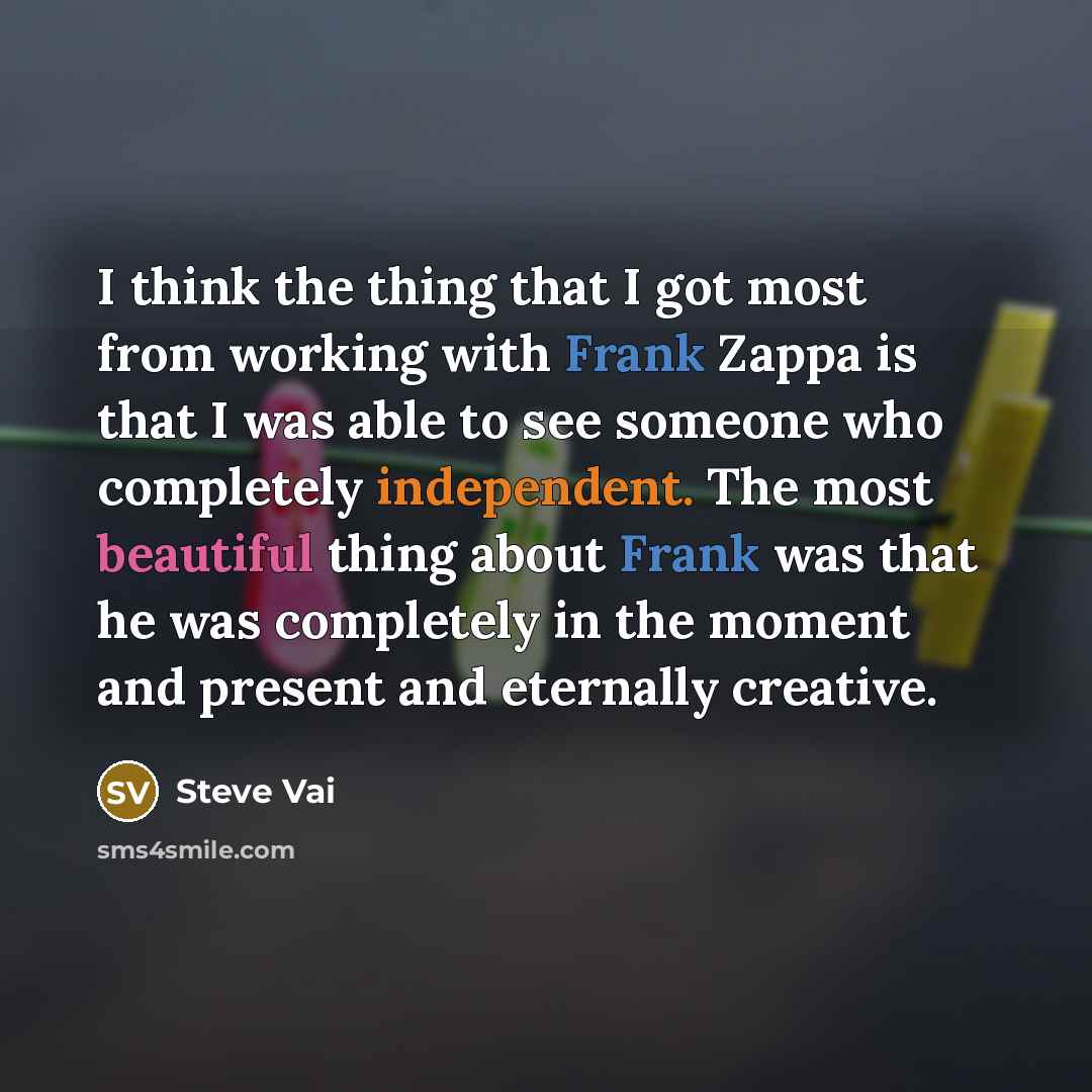 “I think the thing that I got most from working…” quote by Steve Vai