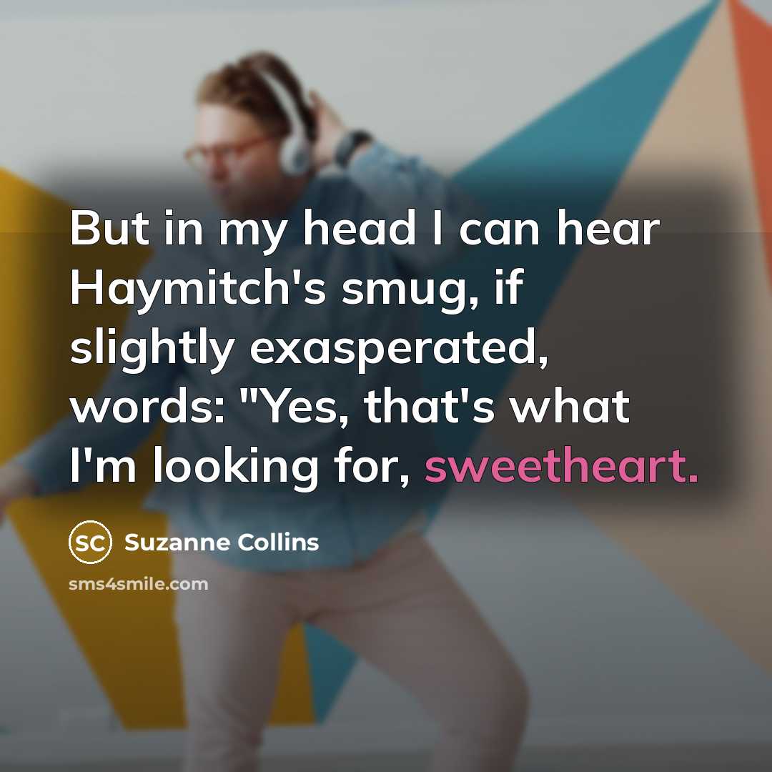 “But in my head I can hear Haymitch's smug, if…” quote by Suzanne Collins