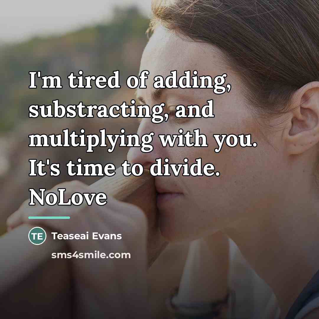 “I'm tired of adding, substracting, and multiplying with you. It's…” quote by Teaseai Evans