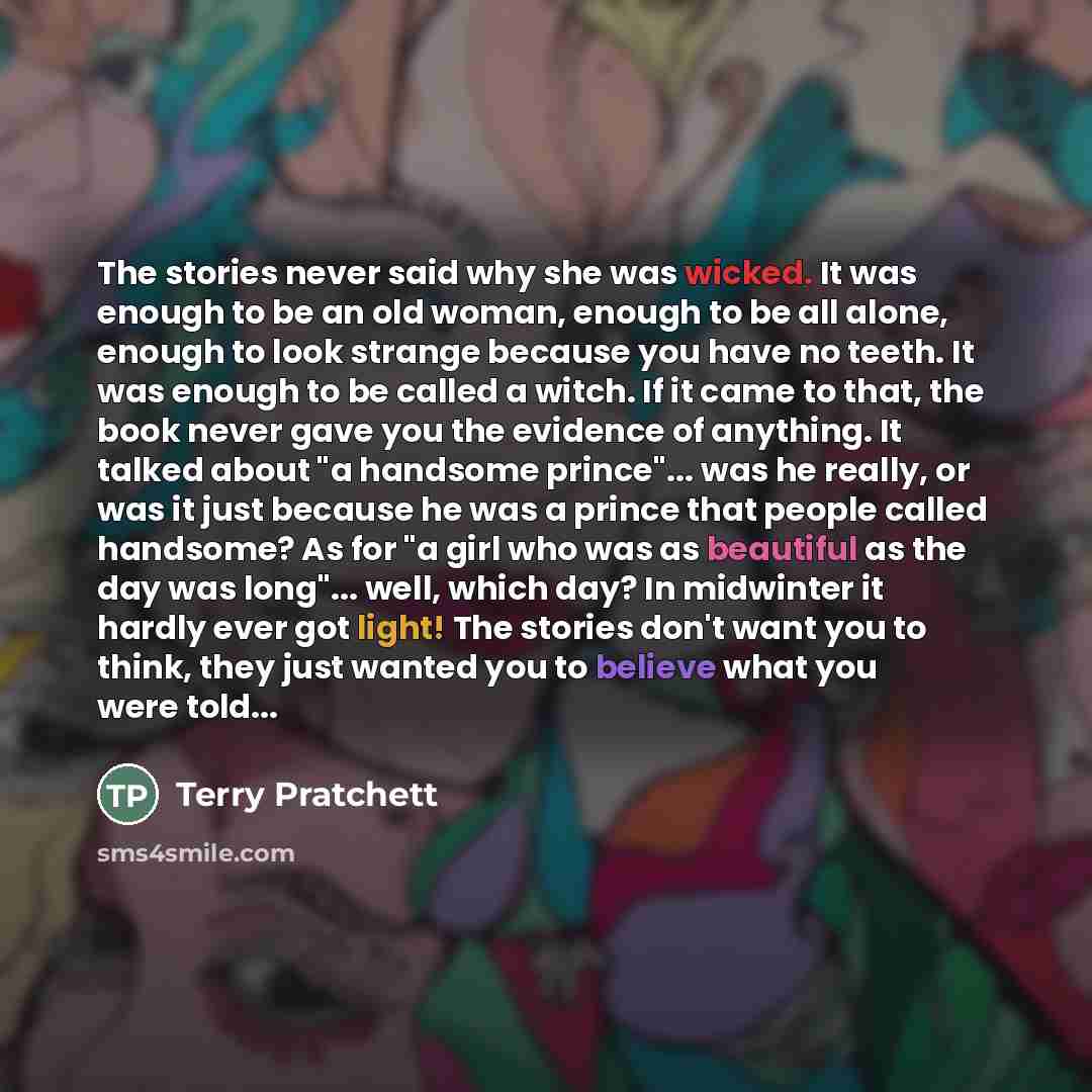 “The stories never said why she was wicked. It was…” quote by Terry Pratchett
