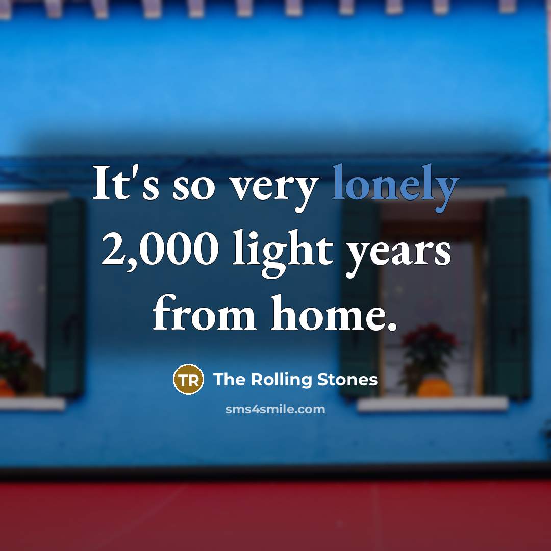 “It's so very lonely 2,000 light years from home.…” quote by The Rolling Stones