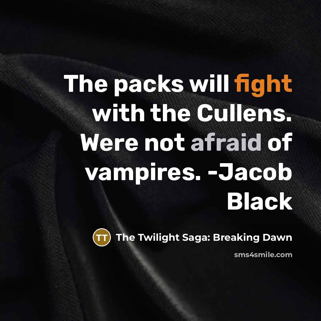 “The packs will fight with the Cullens. Were not afraid of vampires. -Jacob Black” quote by The Twilight Saga: Breaking Dawn