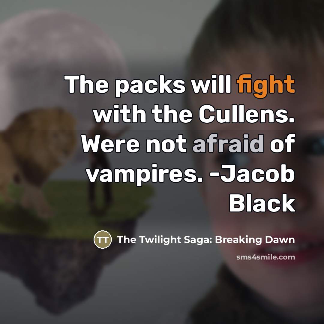“The packs will fight with the Cullens. Were not afraid…” quote by The Twilight Saga: Breaking Dawn