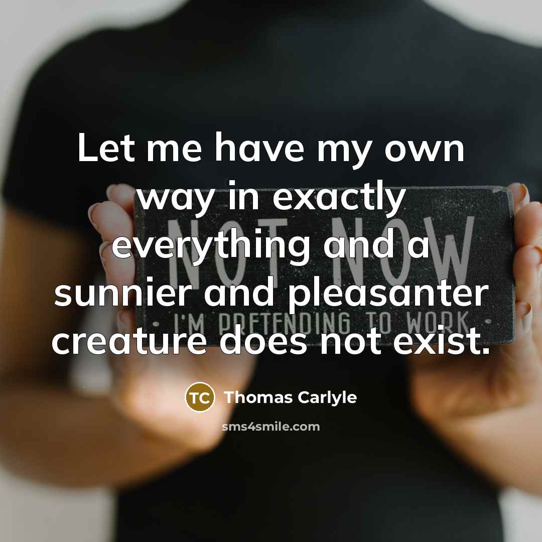 “Let me have my own way in exactly everything and…” quote by Thomas Carlyle