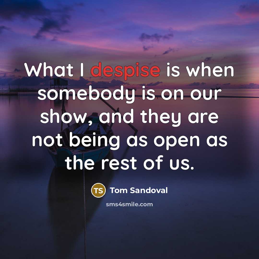 “What I despise is when somebody is on our show,…” quote by Tom Sandoval