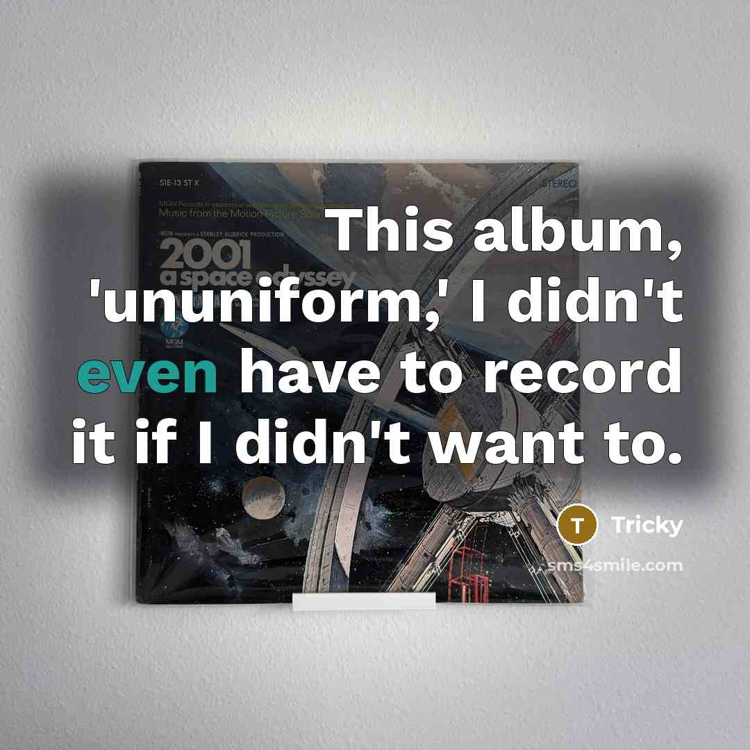 “This album, 'ununiform,' I didn't even have to record it…” quote by Tricky