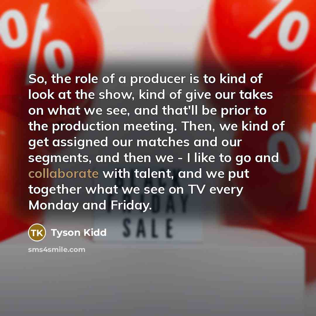 “So, the role of a producer is to kind of…” quote by Tyson Kidd