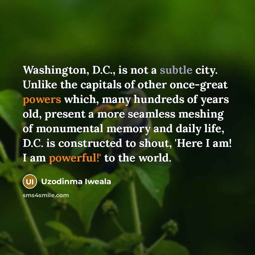 “Washington, D.C., is not a subtle city. Unlike the capitals…” quote by Uzodinma Iweala