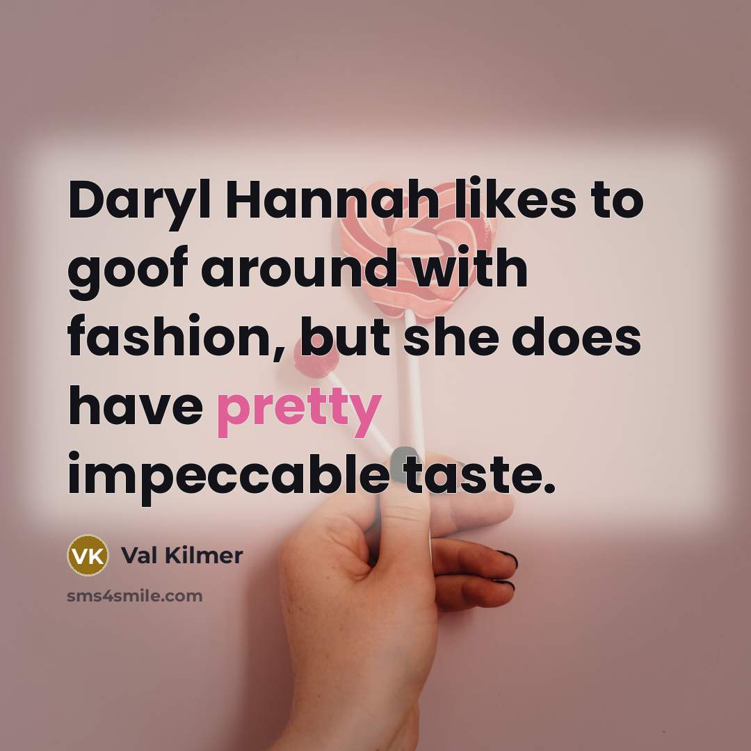 “Daryl Hannah likes to goof around with fashion, but she…” quote by Val Kilmer