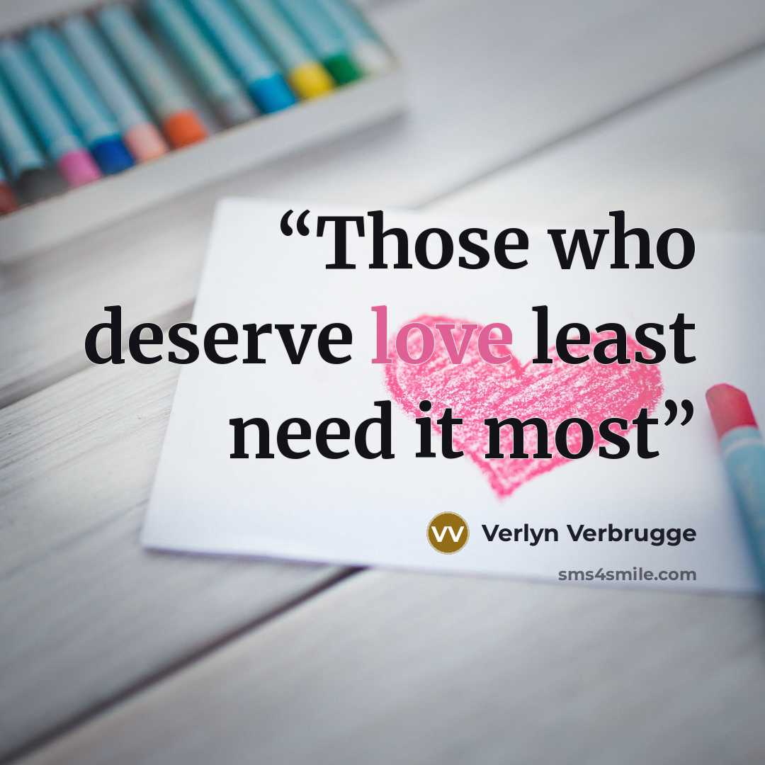 “Those who deserve love least need it most” quote by Verlyn Verbrugge