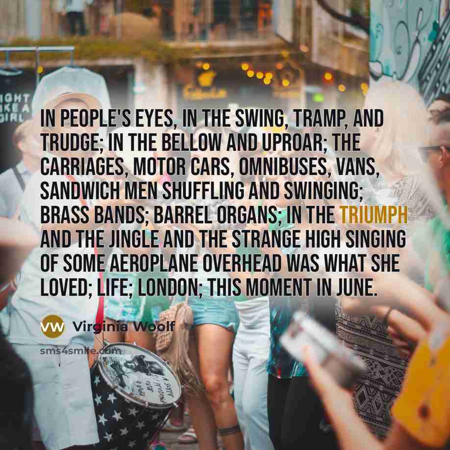 “In people's eyes, in the swing, tramp, and trudge; in…” quote by Virginia Woolf