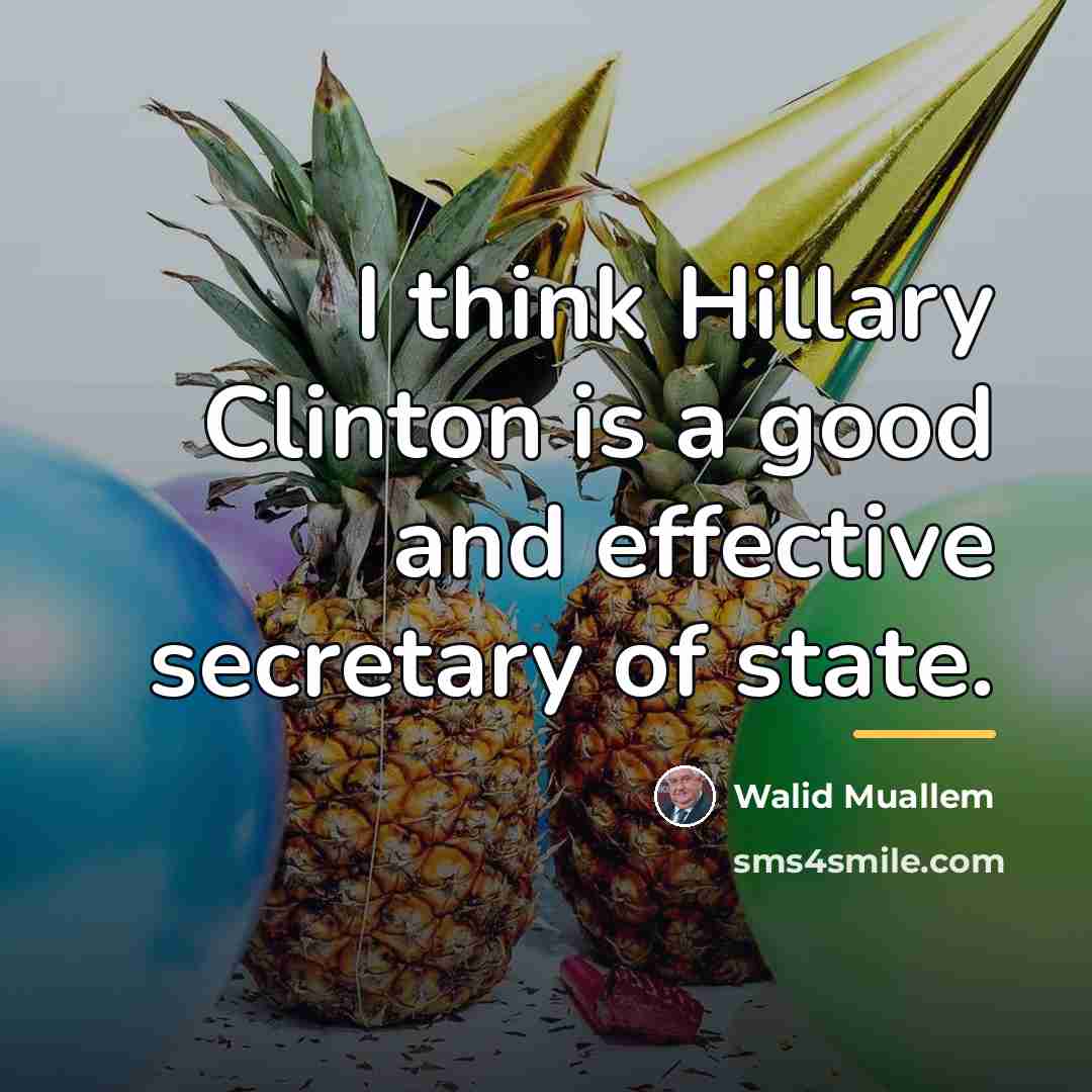 “I think Hillary Clinton is a good and effective secretary…” quote by Walid Muallem