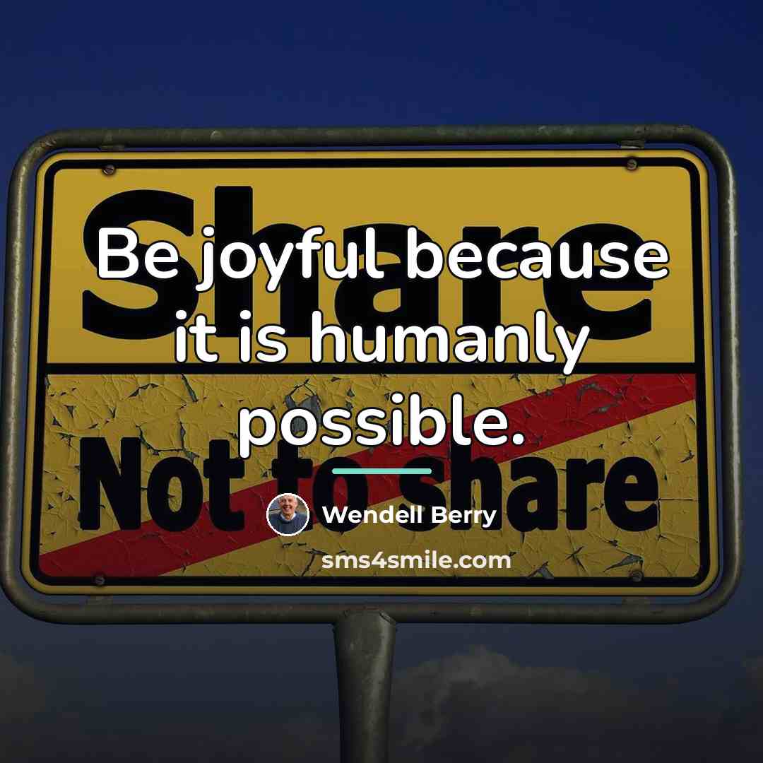 “Be joyful because it is humanly possible.…” quote by Wendell Berry