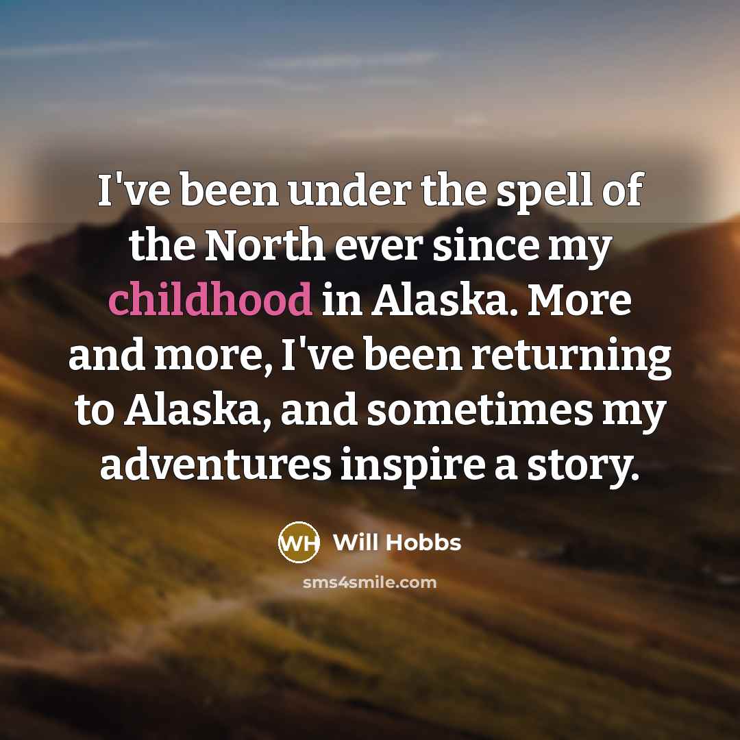 “I've been under the spell of the North ever since…” quote by Will Hobbs