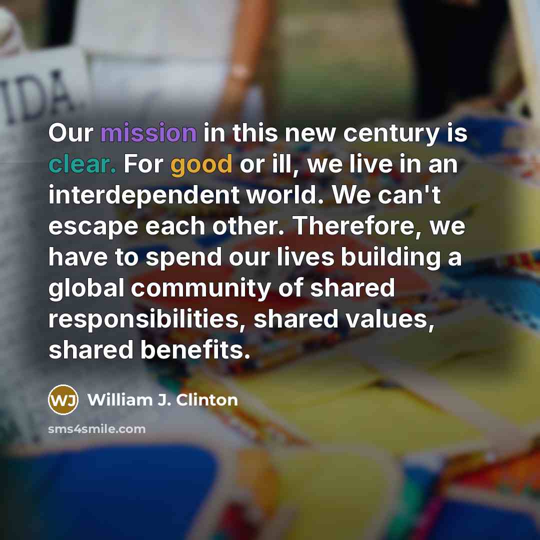 “Our mission in this new century is clear. For good…” quote by William J. Clinton