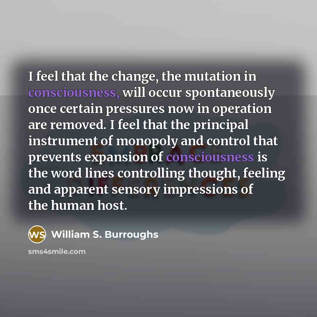 “I feel that the change, the mutation in consciousness, will…” quote by William S. Burroughs