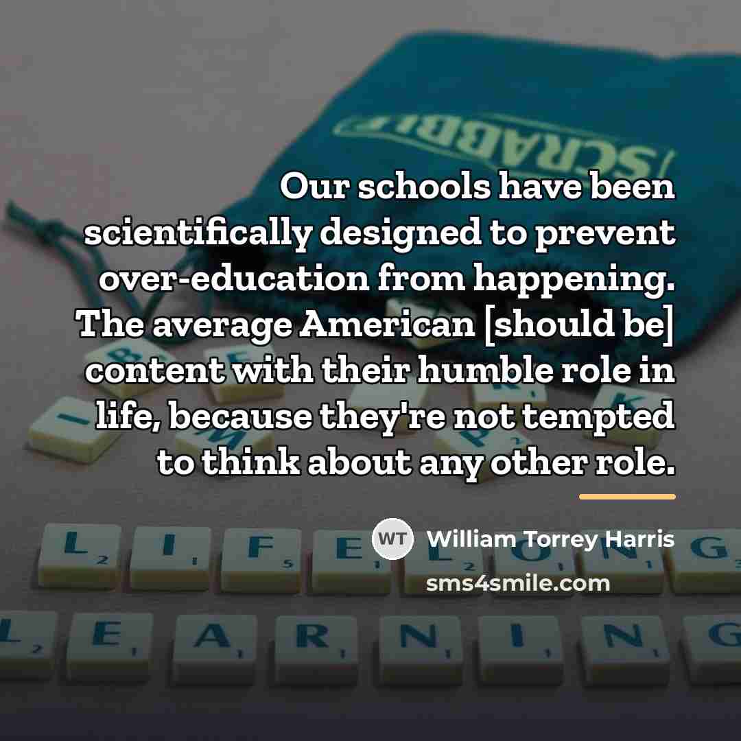 “Our schools have been scientifically designed to prevent over-education from…” quote by William Torrey Harris