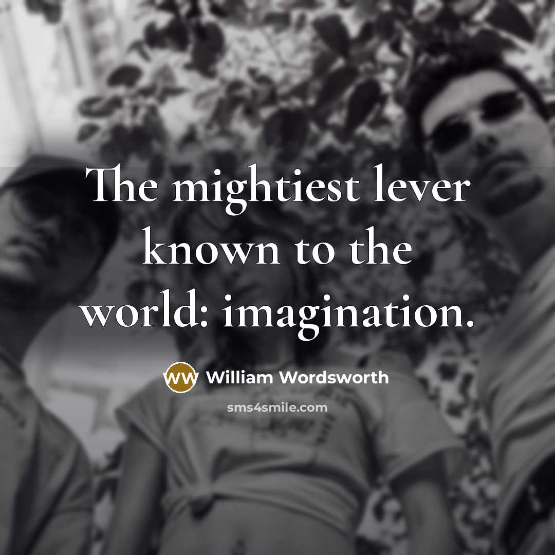 “The mightiest lever known to the world: imagination.…” quote by William Wordsworth