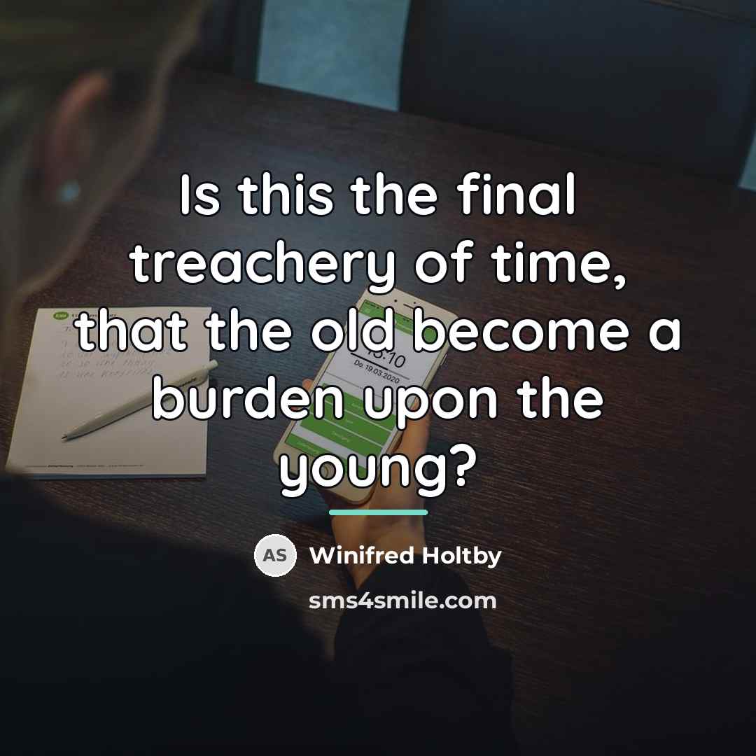 “Is this the final treachery of time, that the old…” quote by Winifred Holtby
