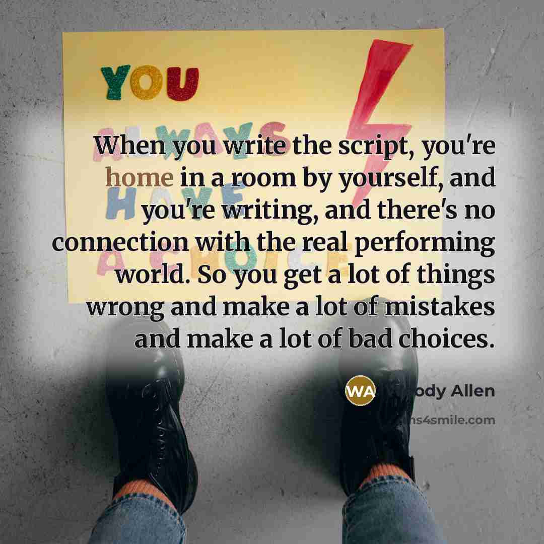“When you write the script, you're home in a room…” quote by Woody Allen