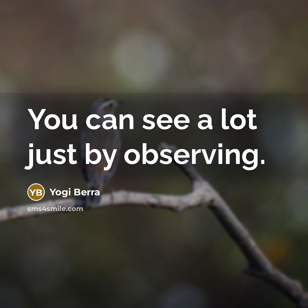“You can see a lot just by observing.…” quote by Yogi Berra