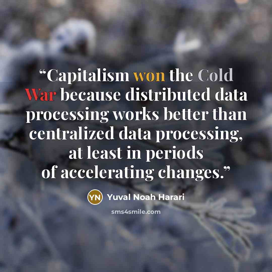 “Capitalism won the Cold War because distributed data processing works better than centralized data processing, at least in periods of accelerating changes.” quote by Yuval Noah Harari