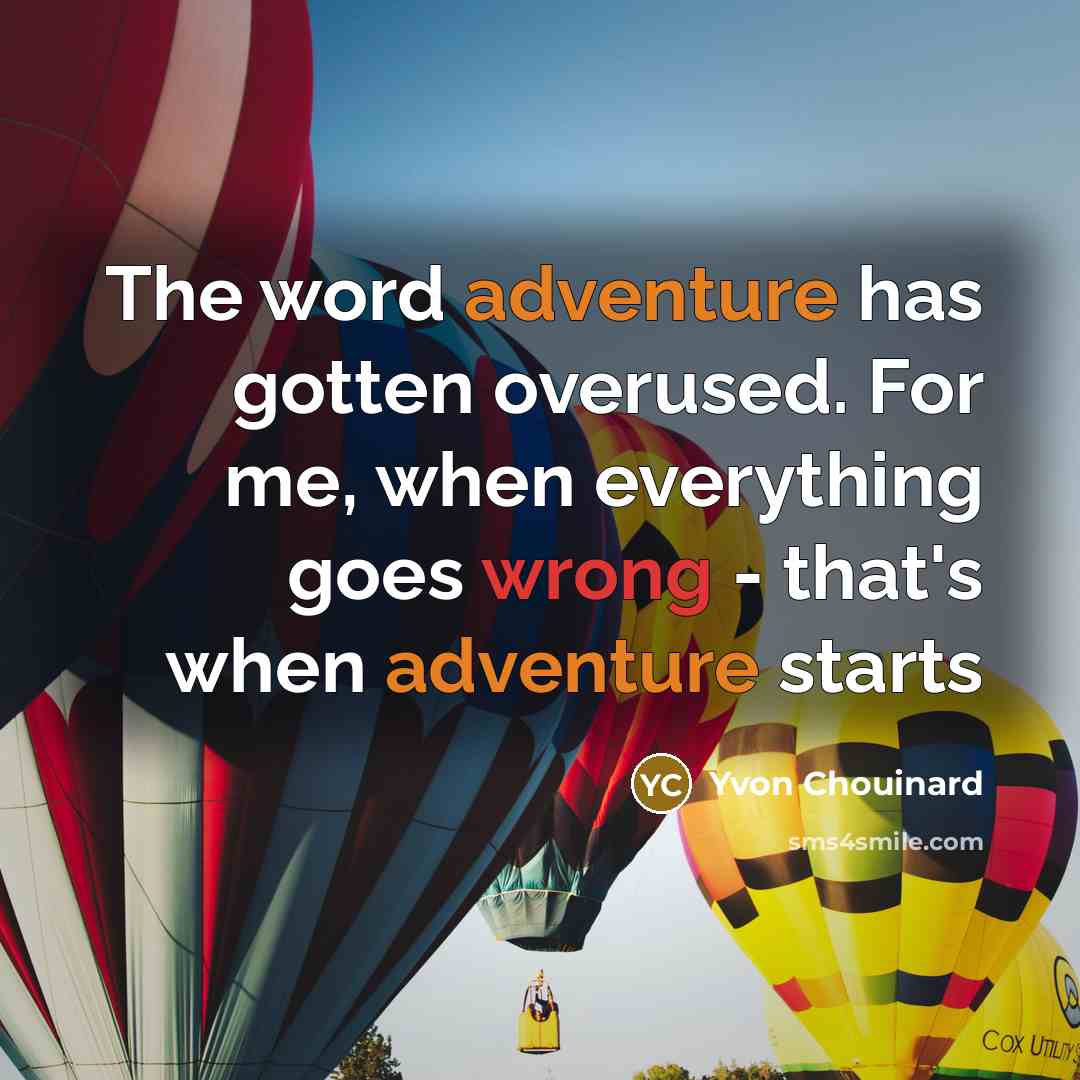 “The word adventure has gotten overused. For me, when everything…” quote by Yvon Chouinard