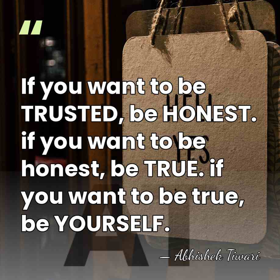 If you want to be TRUSTED, be HONEST. if you want to&hellip; - Abhishek Tiwari