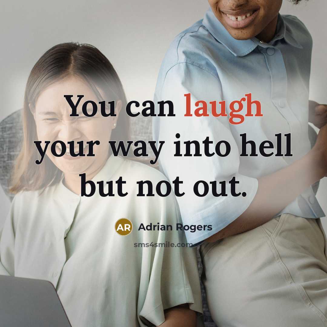 “You can laugh your way into hell but not out.” quote by Adrian Rogers