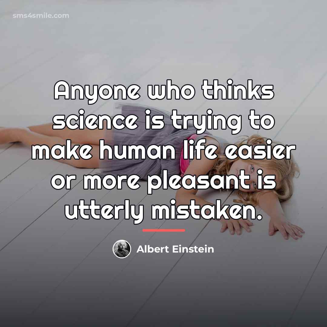 “Anyone who thinks science is trying to make human life…” quote by Albert Einstein