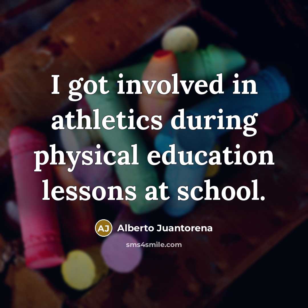 “I got involved in athletics during physical education lessons at…” quote by Alberto Juantorena