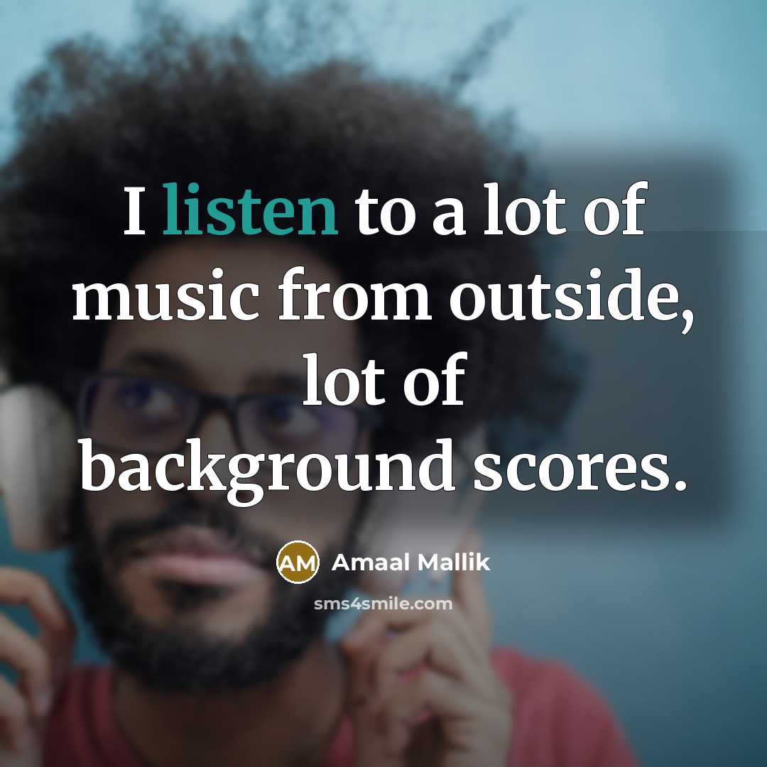 “I listen to a lot of music from outside, lot…” quote by Amaal Mallik