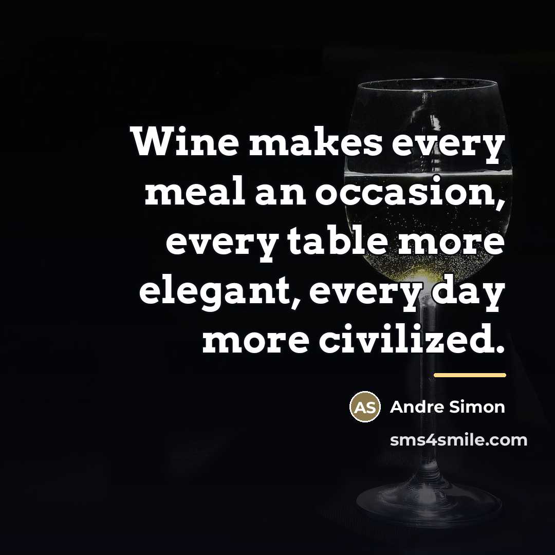 “Wine makes every meal an occasion, every table more elegant,…” quote by Andre Simon