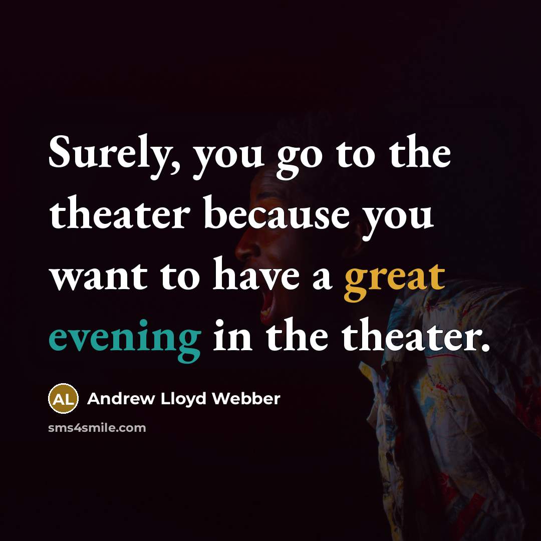 “Surely, you go to the theater because you want to have a great evening in the theater.” quote by Andrew Lloyd Webber