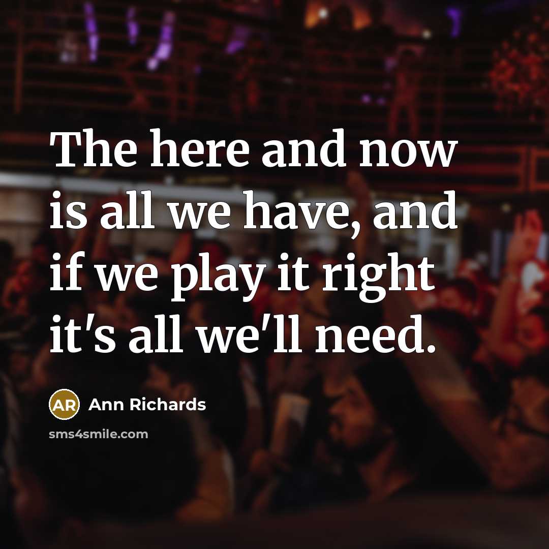 “The here and now is all we have, and if…” quote by Ann Richards