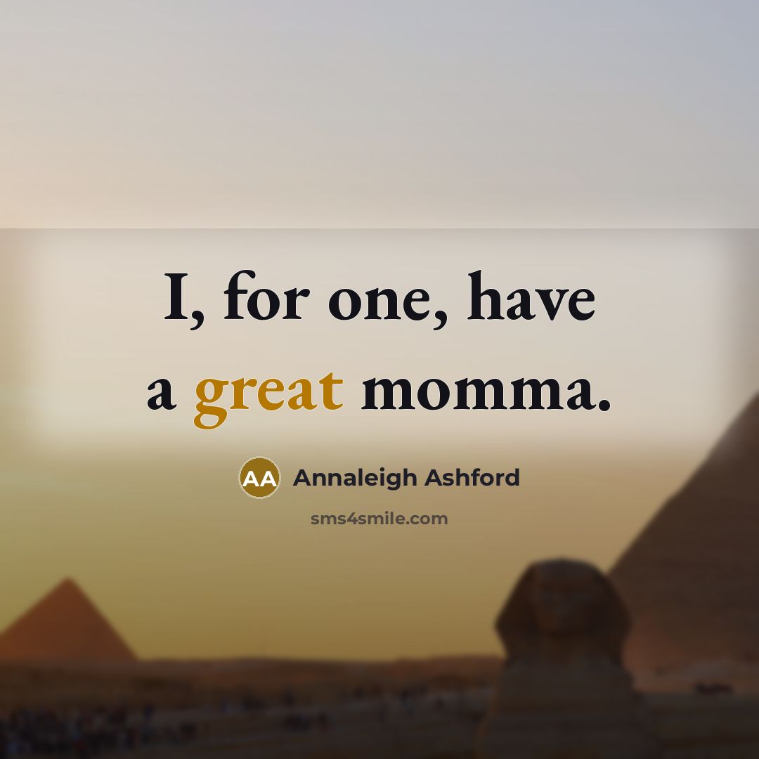 “I, for one, have a great momma.…” quote by Annaleigh Ashford