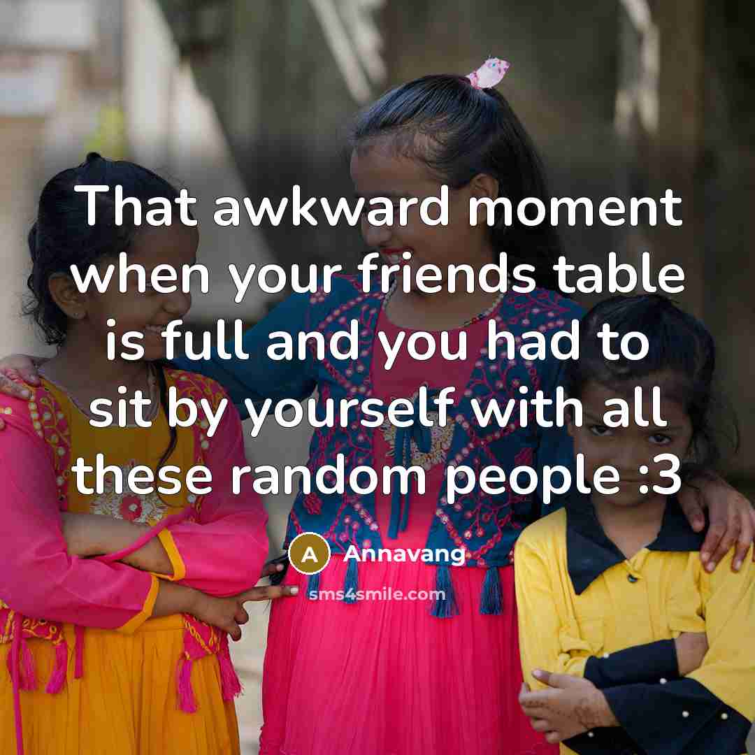 “That awkward moment when your friends table is full and…” quote by Annavang