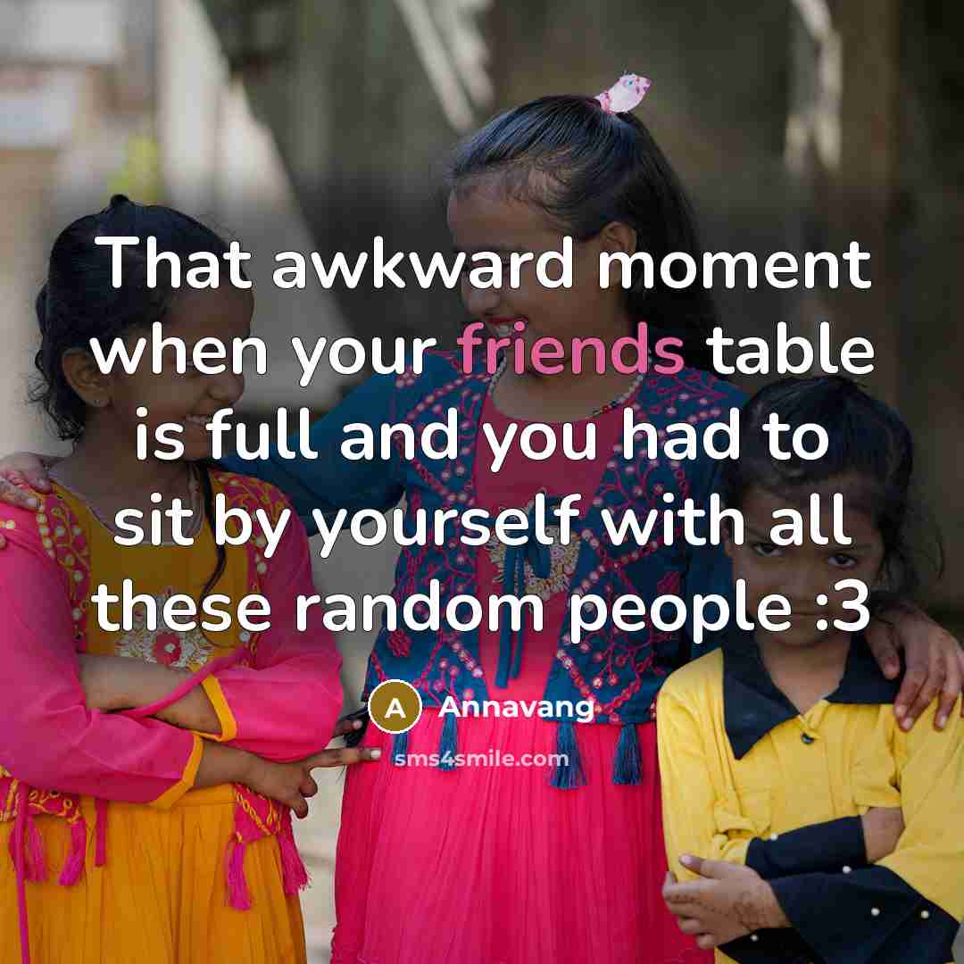 “That awkward moment when your friends table is full and you had to sit by yourself with all these random people :3” quote by Annavang