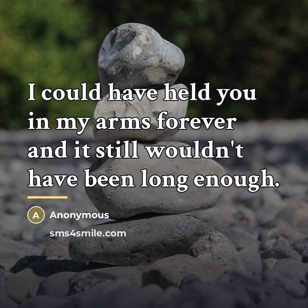 “I could have held you in my arms forever and…” quote by Anonymous