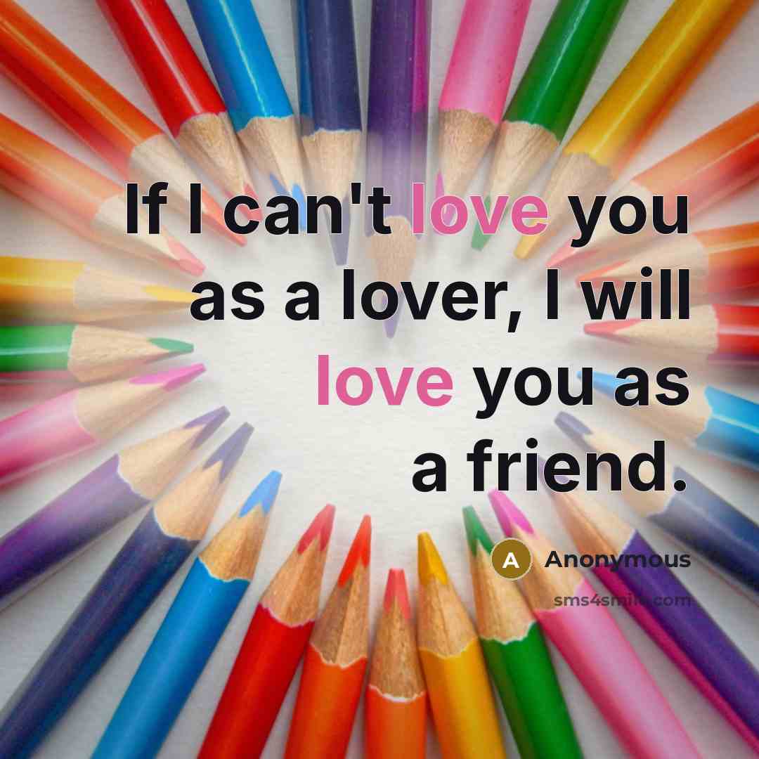 “If I can't love you as a lover, I will…” quote by Anonymous