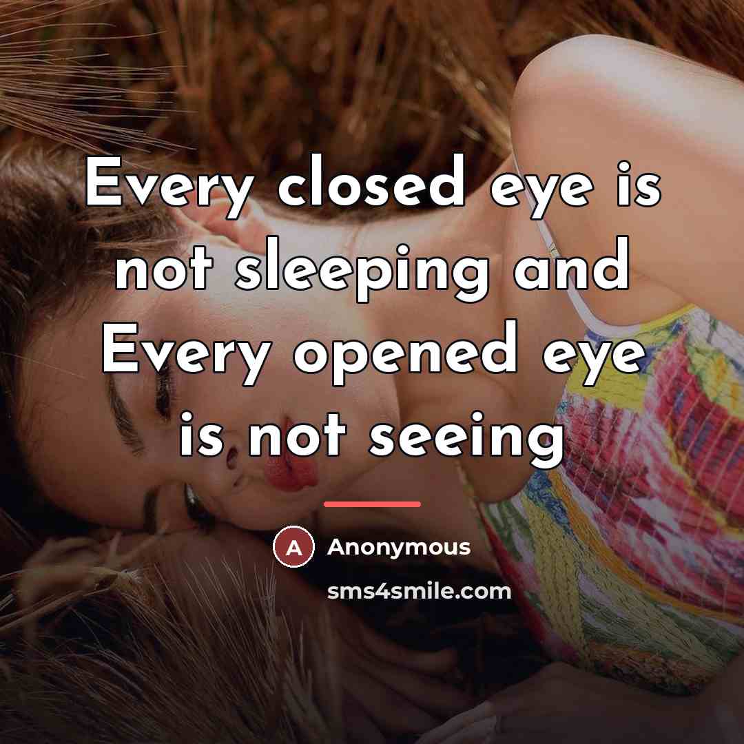 “Every closed eye is not sleeping and Every opened eye…” quote by Anonymous